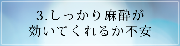 画像：3.しっかり麻酔が効いてくれるか不安